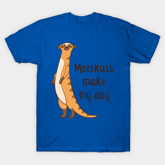 Meerkats Make My Day! T-Shirt by Dreamy Panda Designs